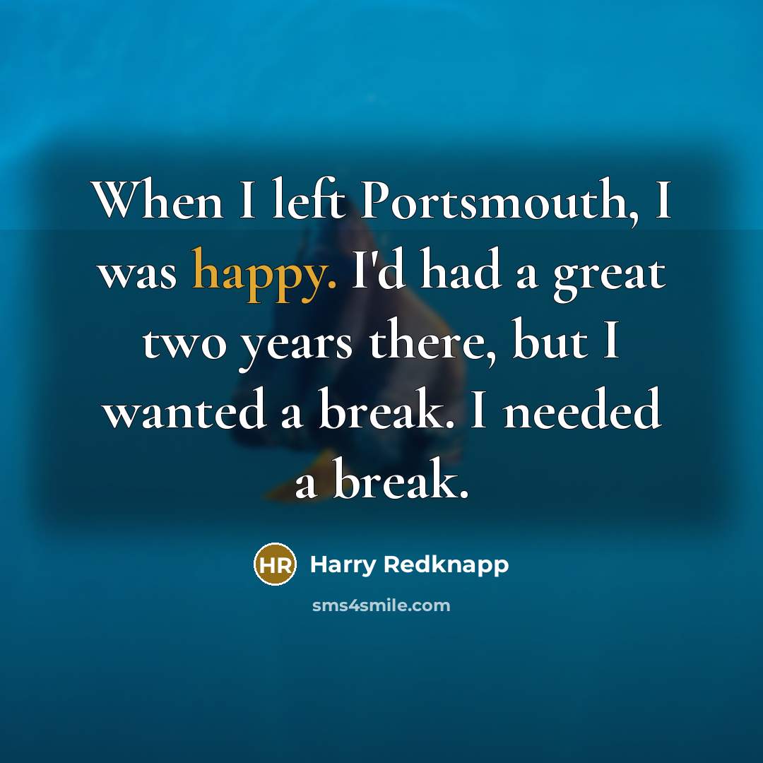 “When I left Portsmouth, I was happy. I'd had a…” quote by Harry Redknapp