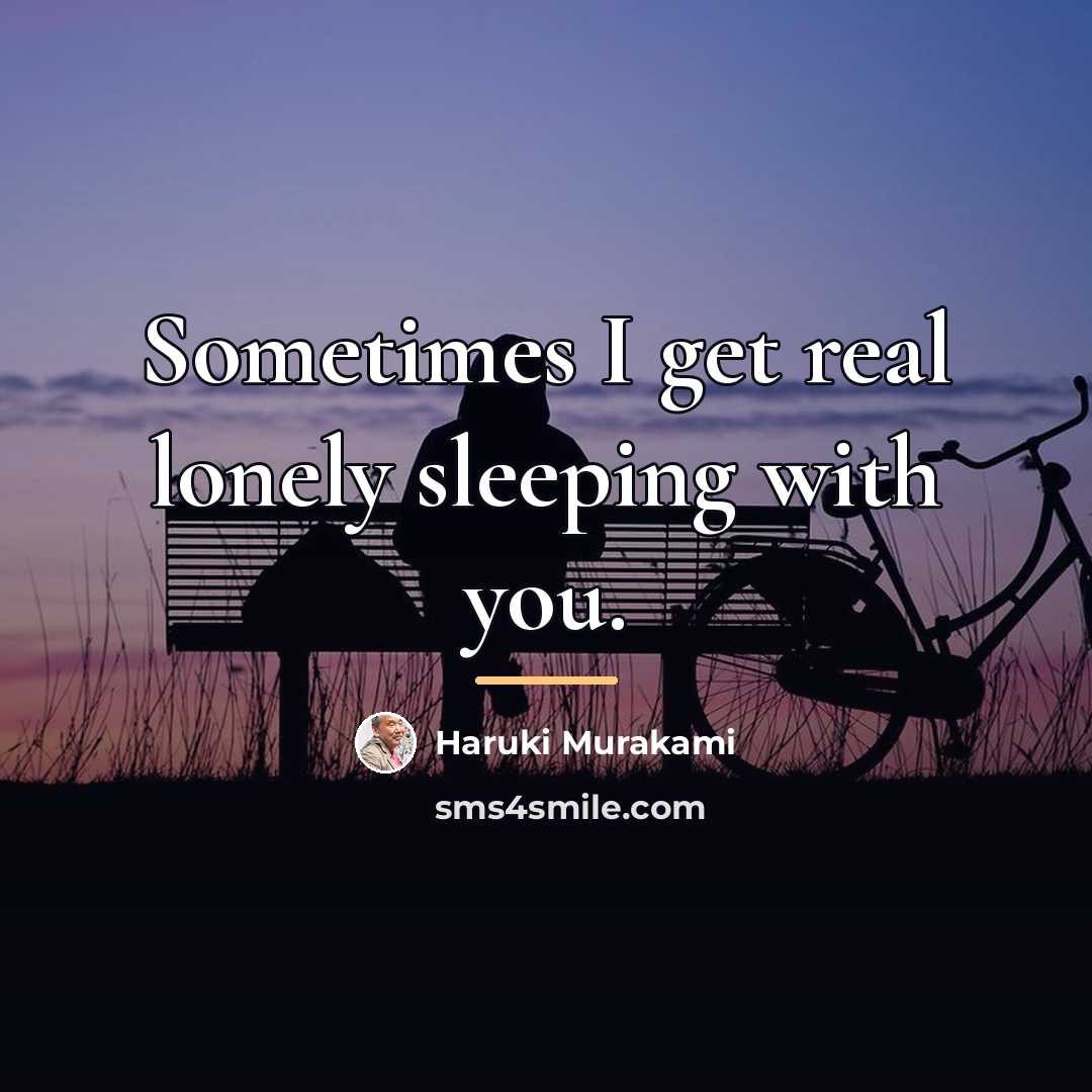 “Sometimes I get real lonely sleeping with you.…” quote by Haruki Murakami