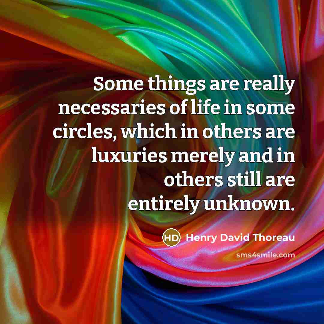 “Some things are really necessaries of life in some circles,…” quote by Henry David Thoreau