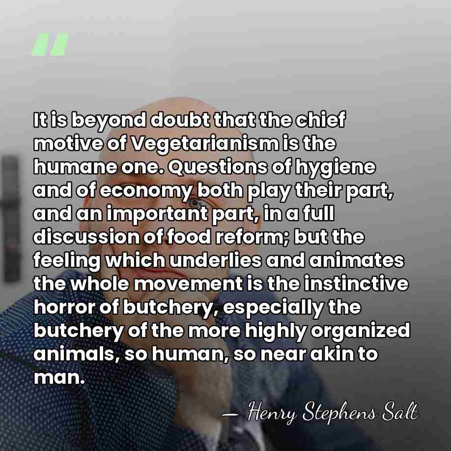 It is beyond doubt that the chief motive of Vegetarianism is the&hellip; - Henry Stephens Salt