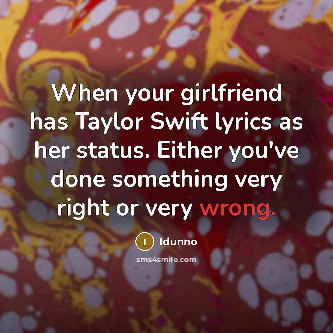 “When your girlfriend has Taylor Swift lyrics as her status.…” quote by Idunno