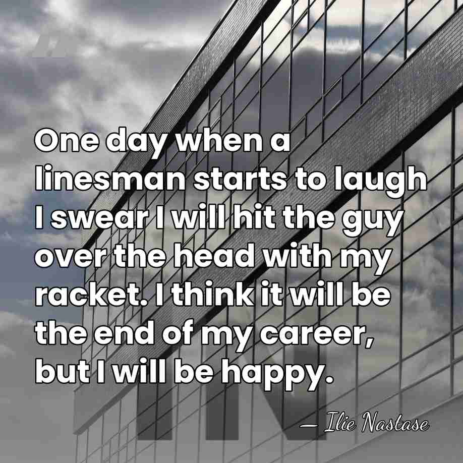 One day when a linesman starts to laugh I swear I will&hellip; - Ilie Nastase