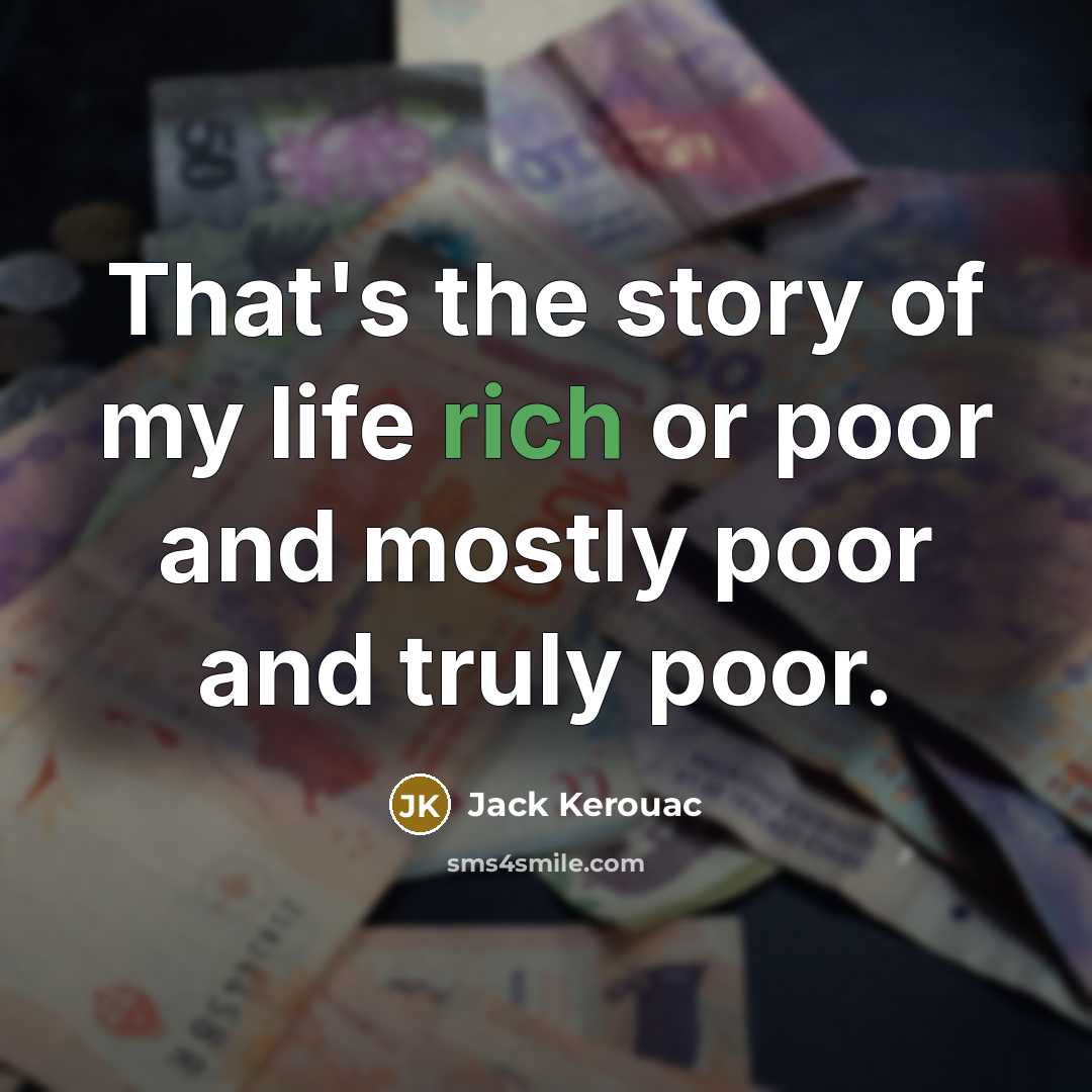 “That's the story of my life rich or poor and…” quote by Jack Kerouac