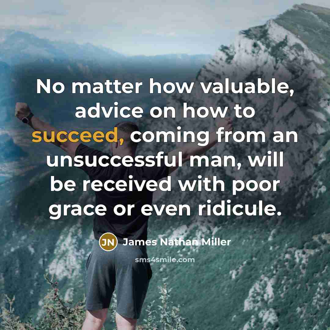 “No matter how valuable, advice on how to succeed, coming…” quote by James Nathan Miller