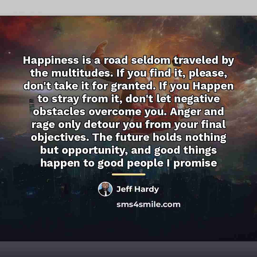 “Happiness is a road seldom traveled by the multitudes. If…” quote by Jeff Hardy