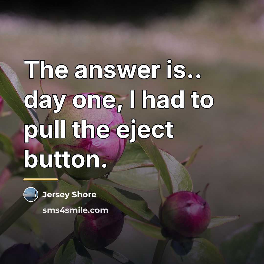 “The answer is.. day one, I had to pull the…” quote by Jersey Shore