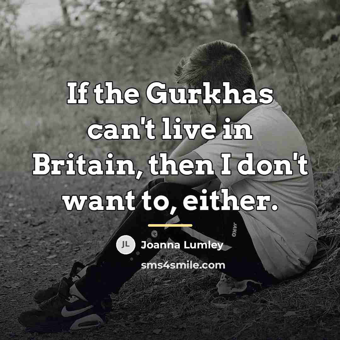 “If the Gurkhas can't live in Britain, then I don't…” quote by Joanna Lumley