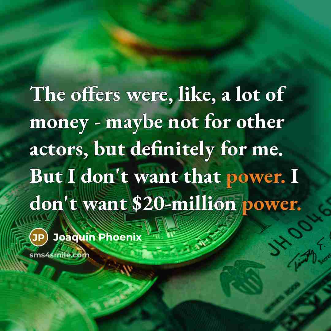 “The offers were, like, a lot of money - maybe…” quote by Joaquin Phoenix