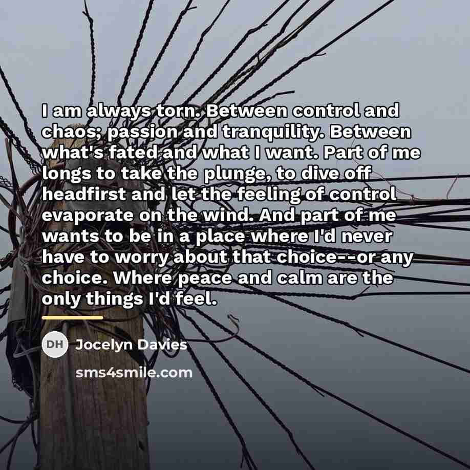 “I am always torn. Between control and chaos; passion and…” quote by Jocelyn Davies