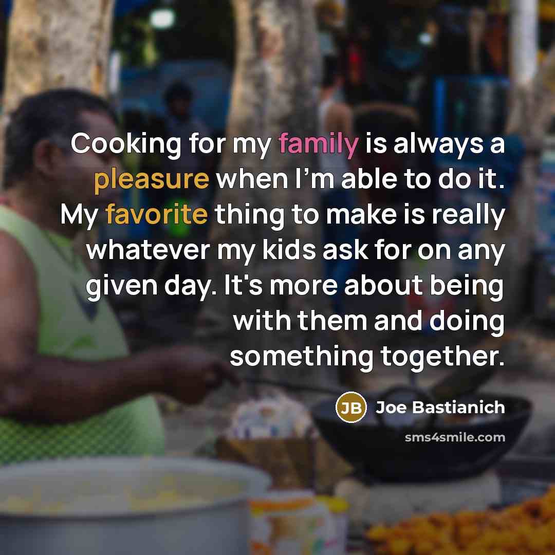 “Cooking for my family is always a pleasure when I'm…” quote by Joe Bastianich