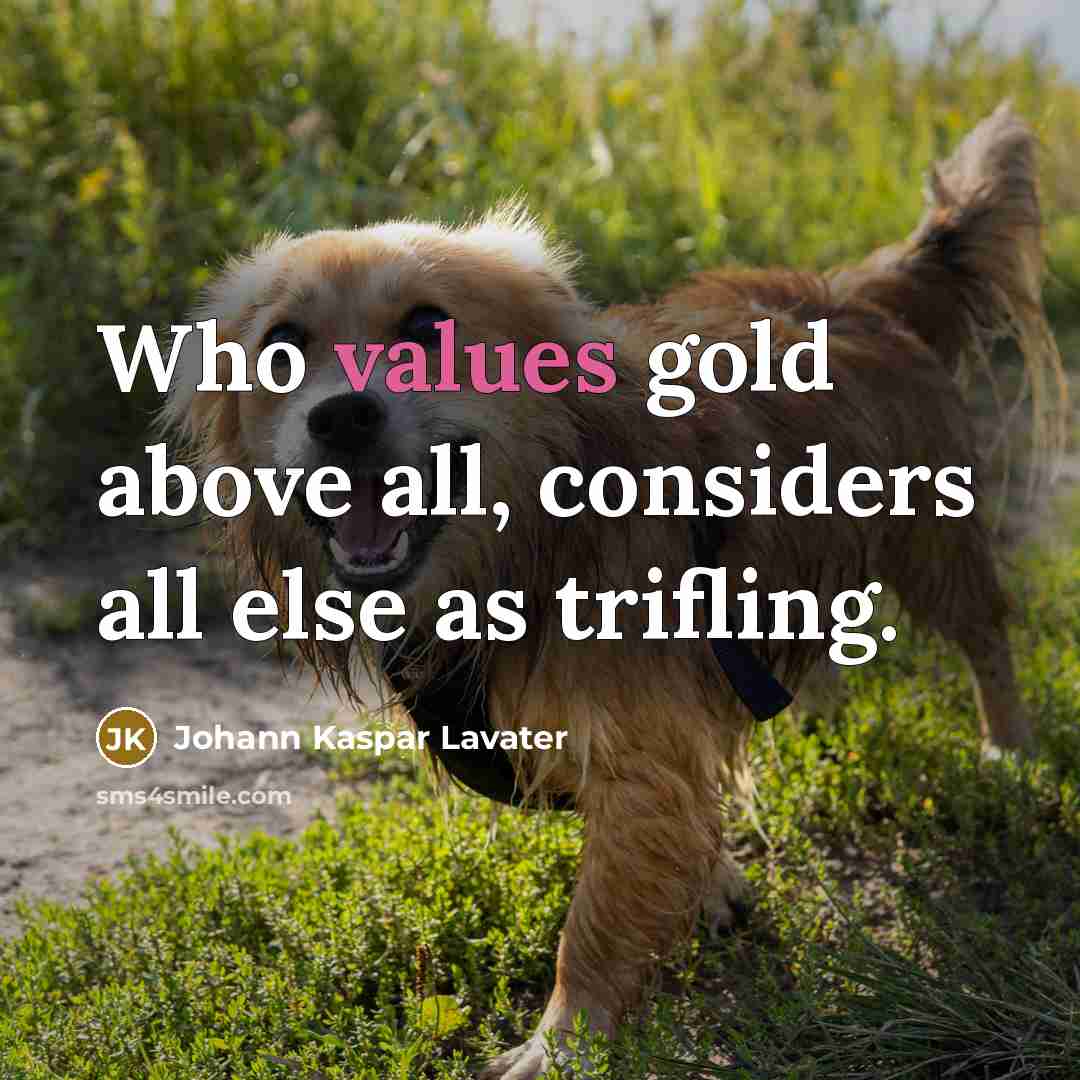 “Who values gold above all, considers all else as trifling.…” quote by Johann Kaspar Lavater