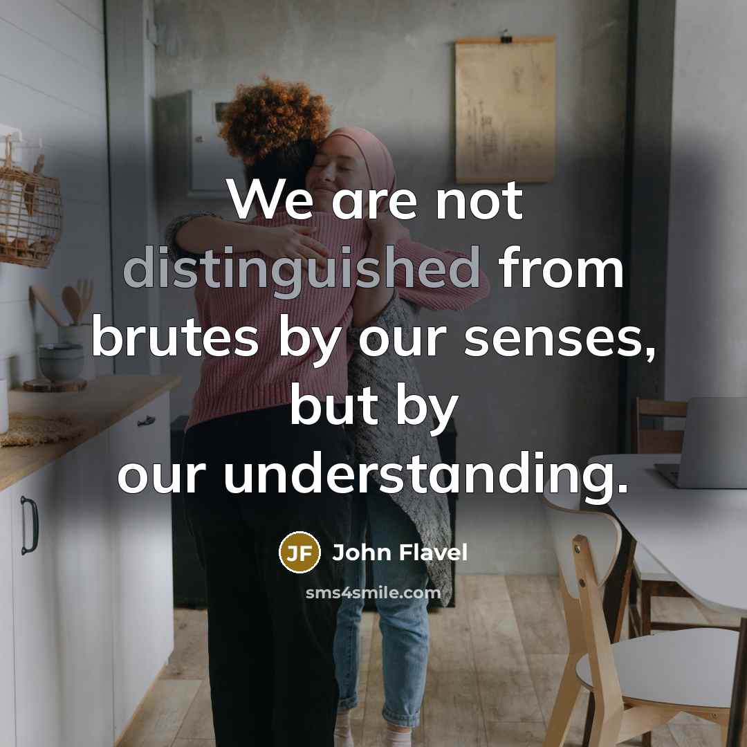 “We are not distinguished from brutes by our senses, but…” quote by John Flavel