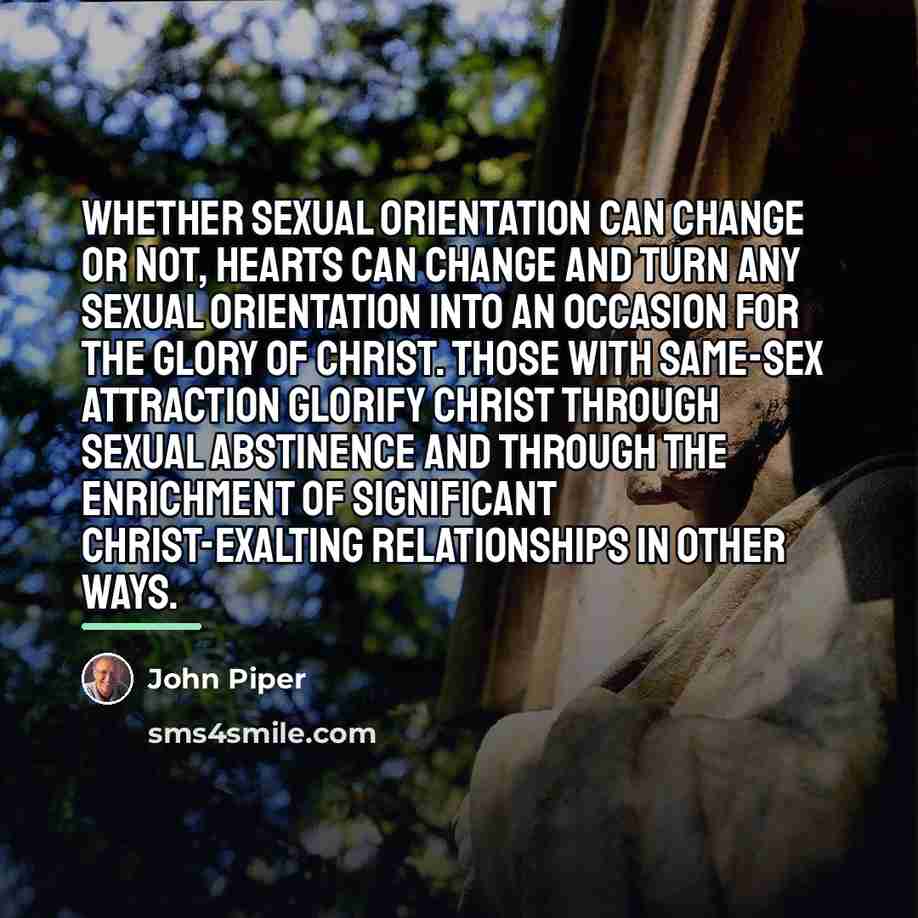 “Whether sexual orientation can change or not, hearts can change…” quote by John Piper