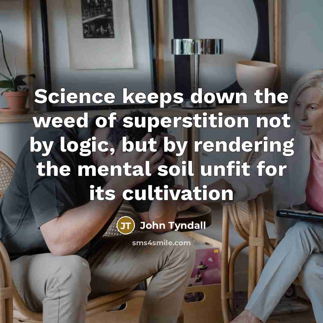 “Science keeps down the weed of superstition not by logic,…” quote by John Tyndall