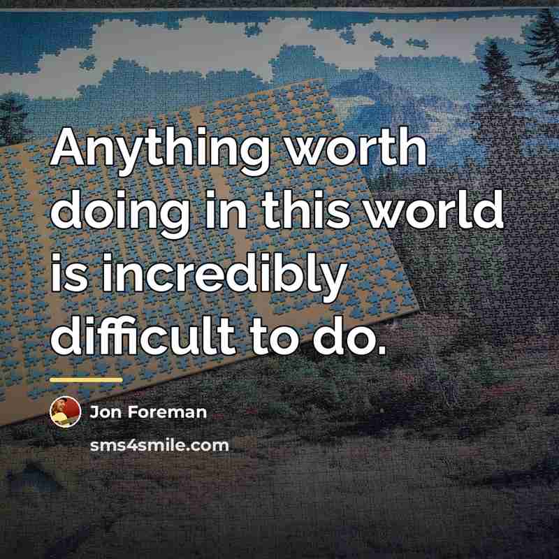 “Anything worth doing in this world is incredibly difficult to…” quote by Jon Foreman