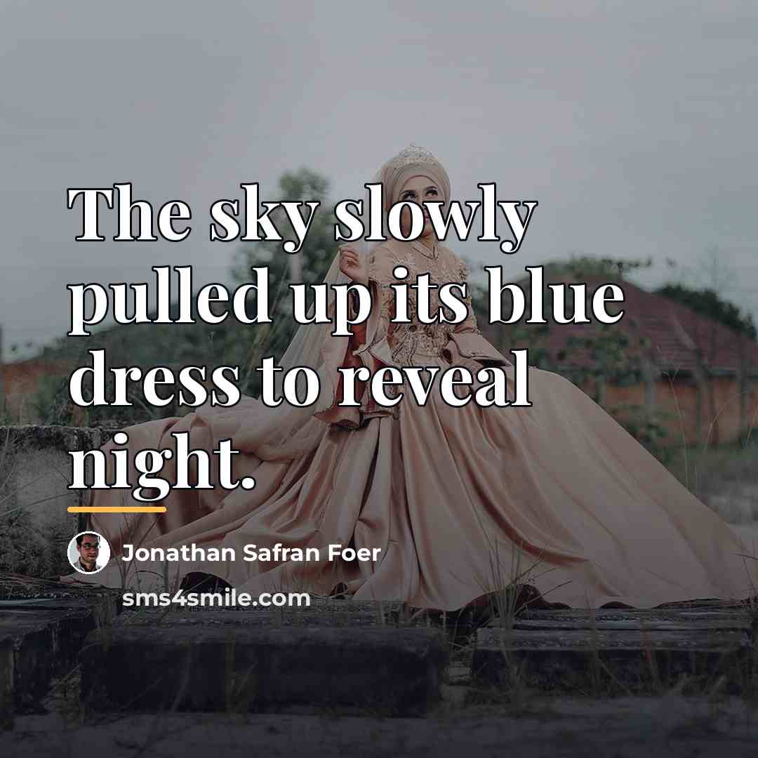 “The sky slowly pulled up its blue dress to reveal…” quote by Jonathan Safran Foer