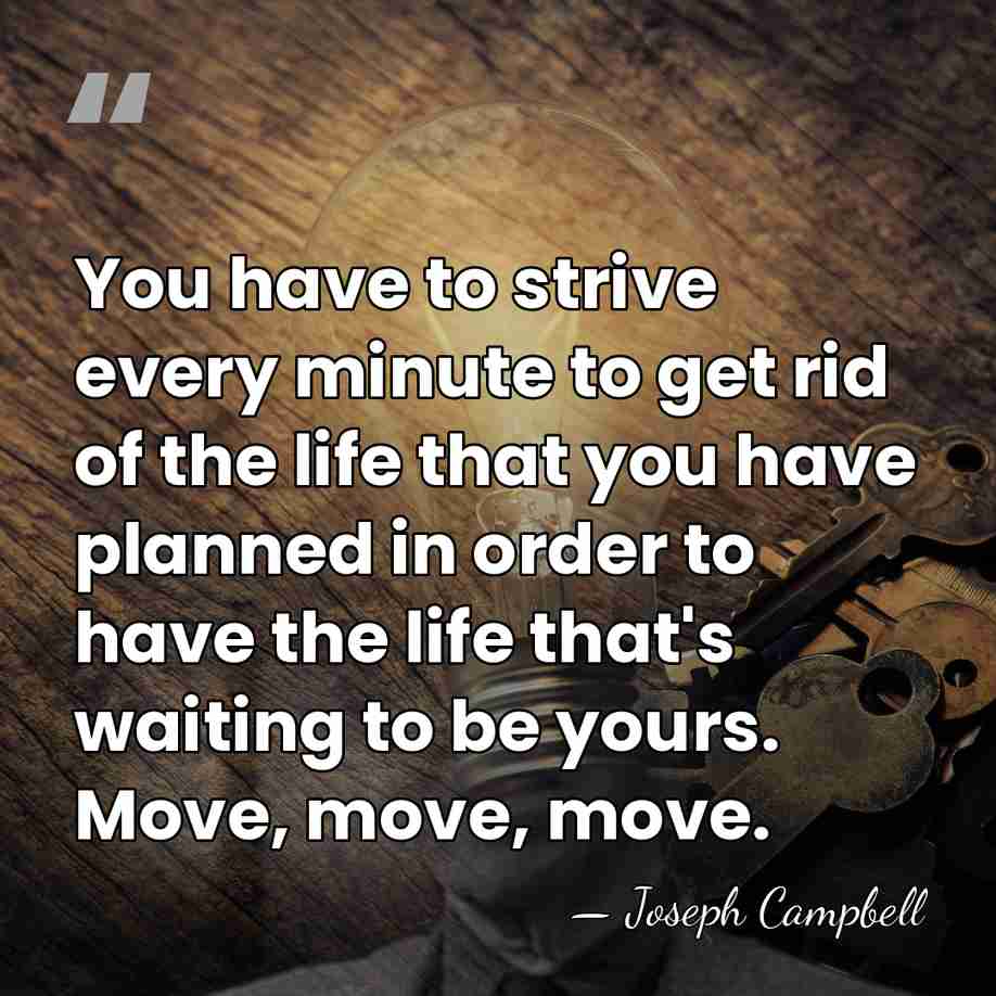 You have to strive every minute to get rid of the life&hellip; - Joseph Campbell