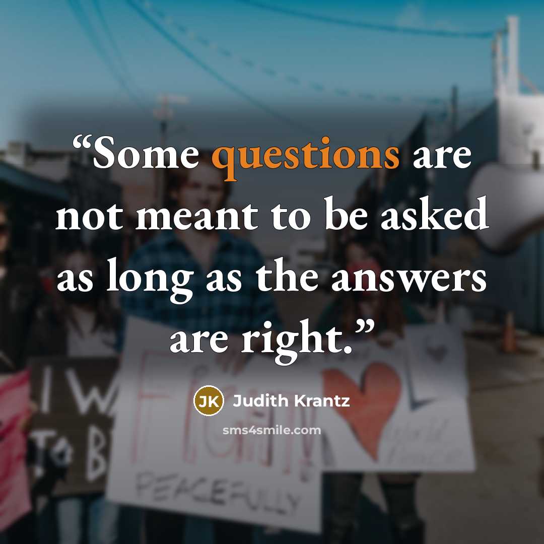 “Some questions are not meant to be asked as long as the answers are right.” quote by Judith Krantz