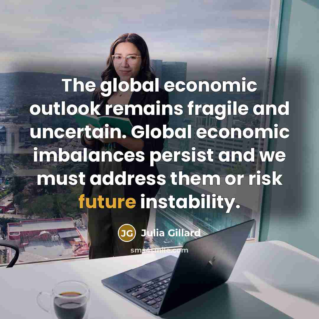 “The global economic outlook remains fragile and uncertain. Global economic…” quote by Julia Gillard