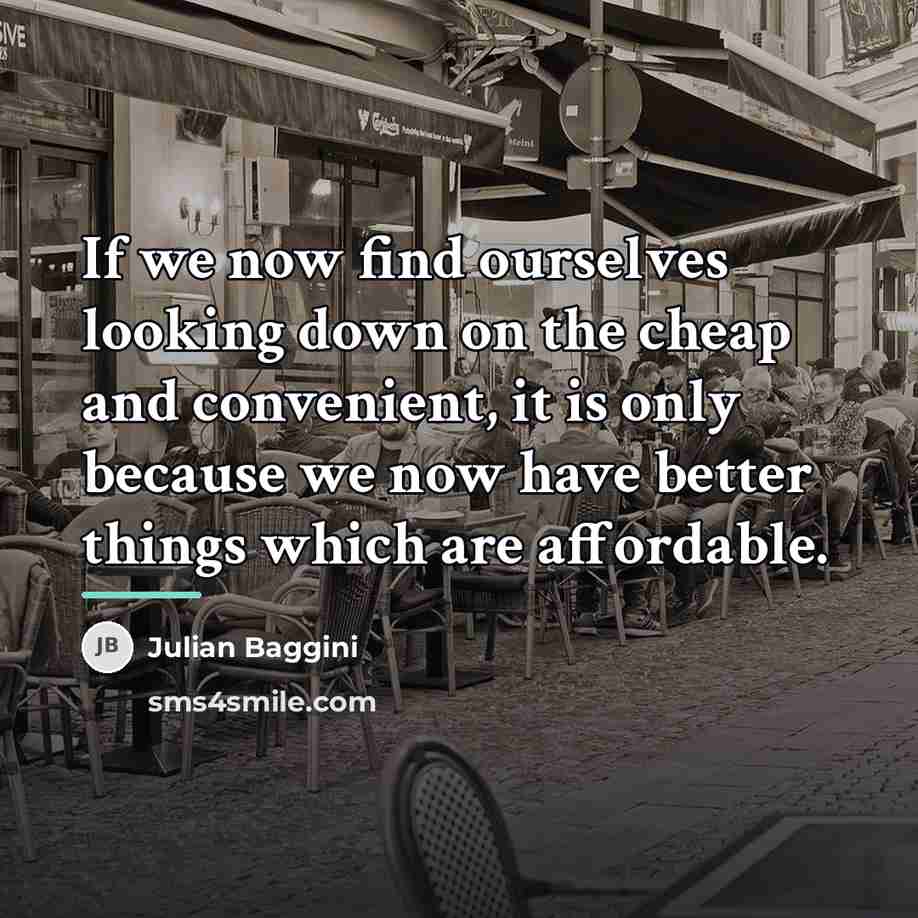 “If we now find ourselves looking down on the cheap…” quote by Julian Baggini