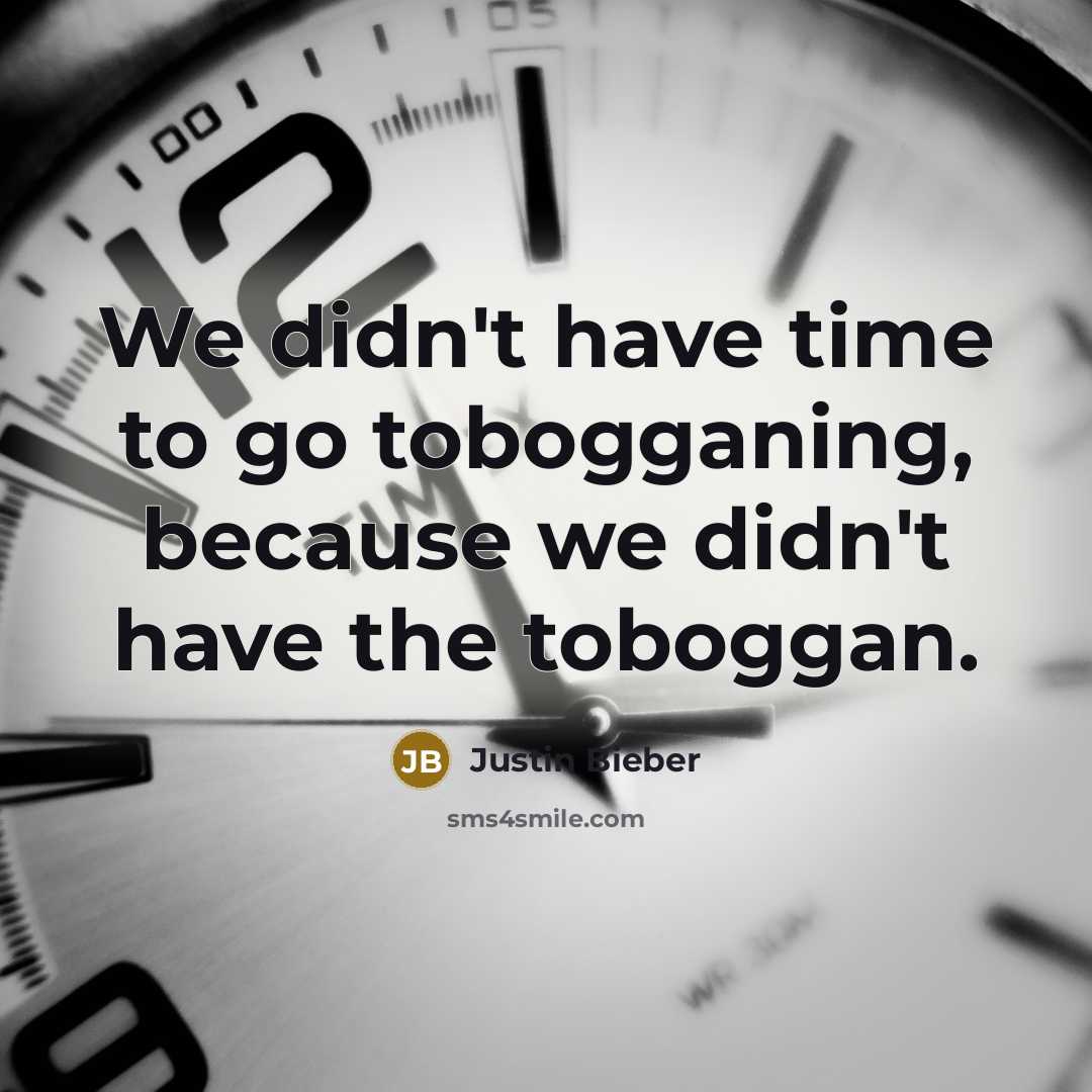 “We didn't have time to go tobogganing, because we didn't…” quote by Justin Bieber