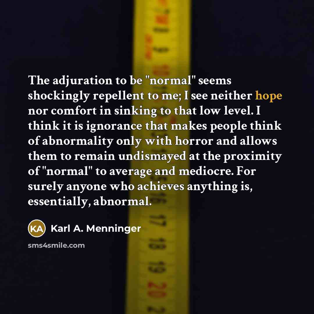 “The adjuration to be "normal" seems shockingly repellent to me;…” quote by Karl A. Menninger