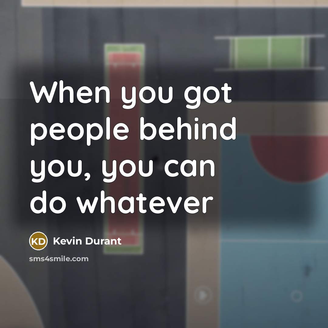 “When you got people behind you, you can do whatever…” quote by Kevin Durant
