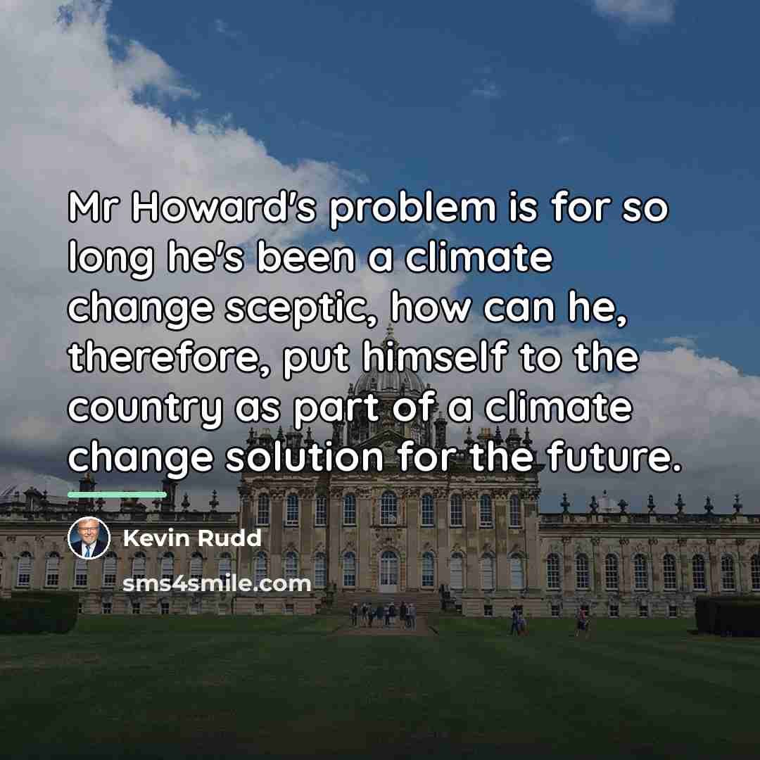 “Mr Howard's problem is for so long he's been a…” quote by Kevin Rudd