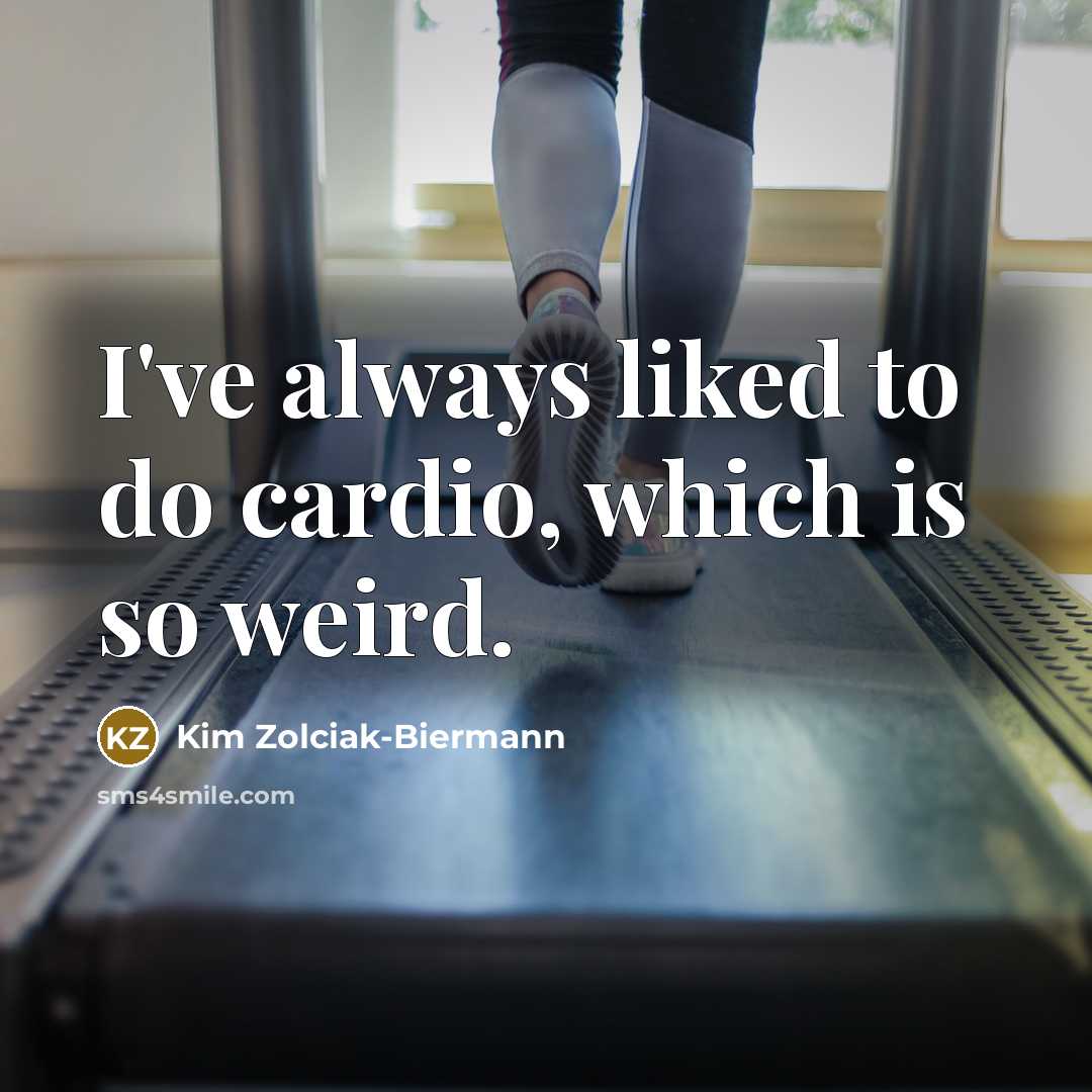 “I've always liked to do cardio, which is so weird.…” quote by Kim Zolciak-Biermann