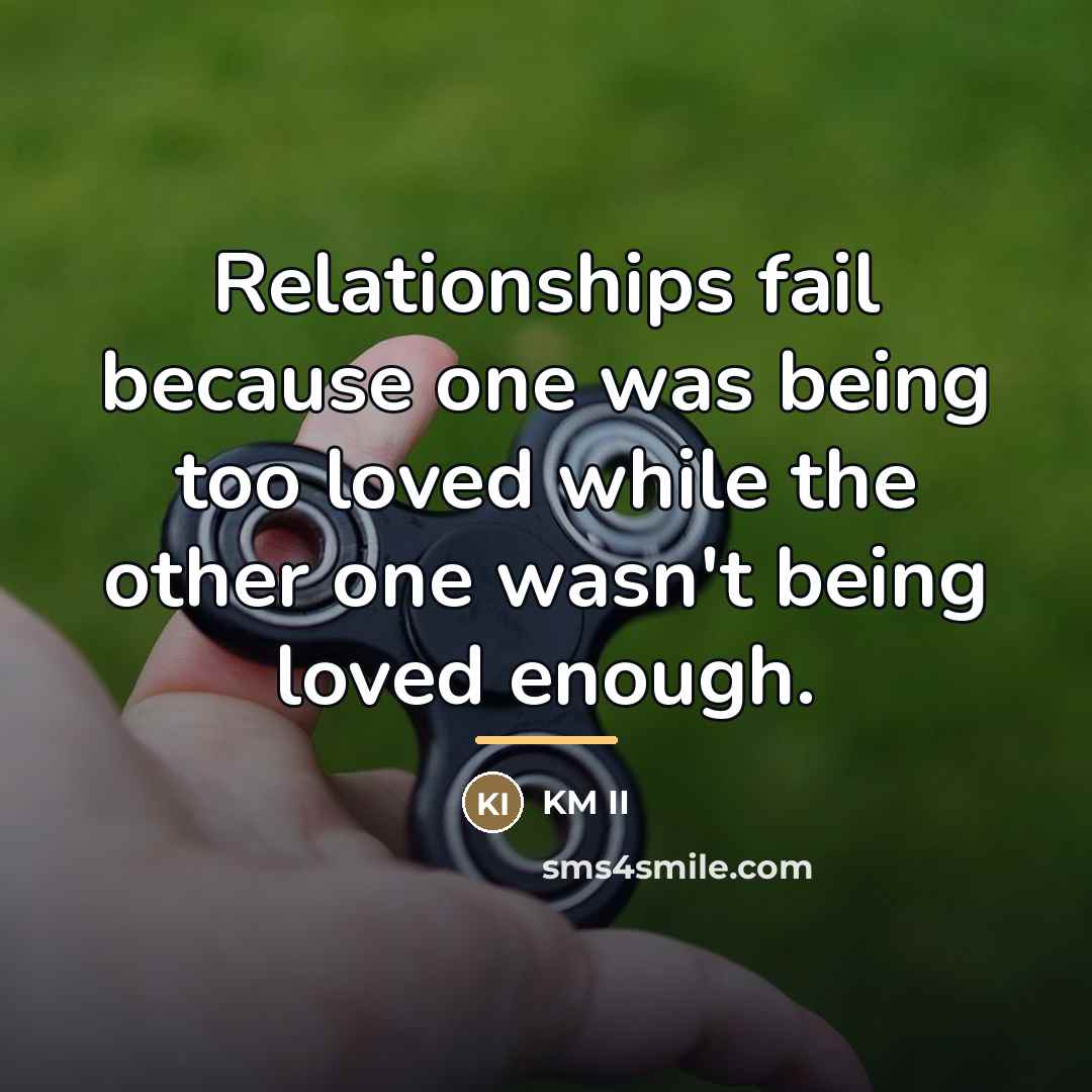 “Relationships fail because one was being too loved while the…” quote by KM II