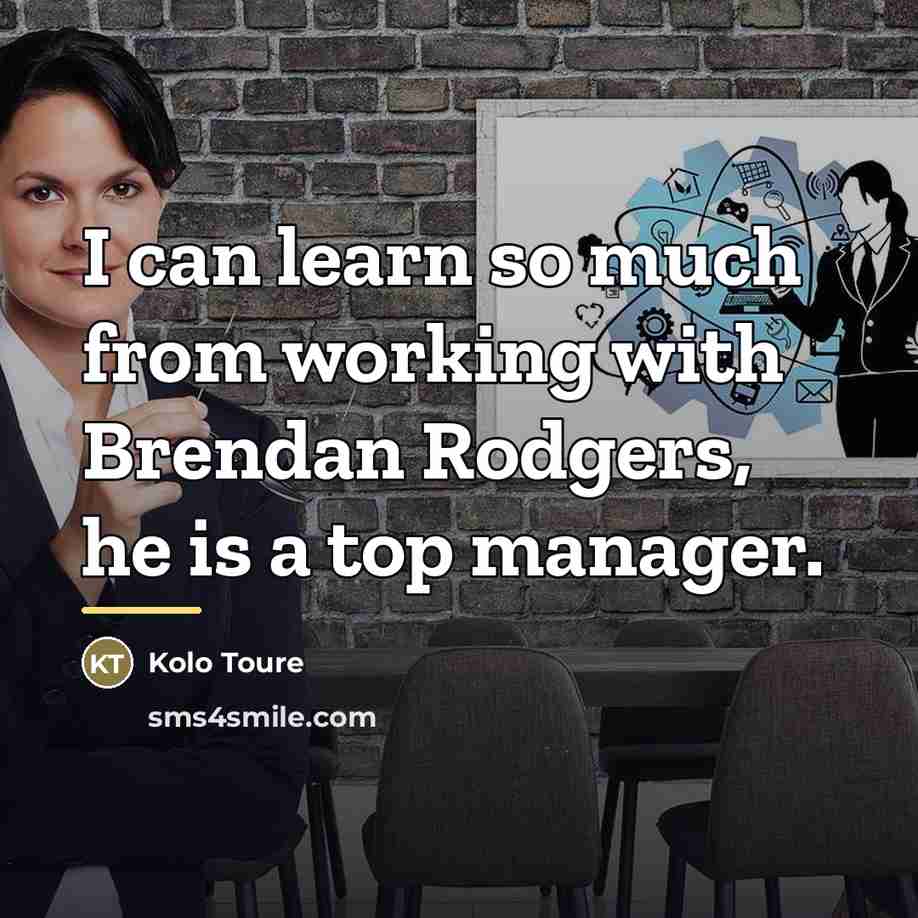 “I can learn so much from working with Brendan Rodgers,…” quote by Kolo Toure
