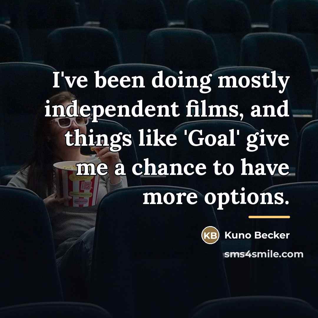 “I've been doing mostly independent films, and things like 'Goal'…” quote by Kuno Becker