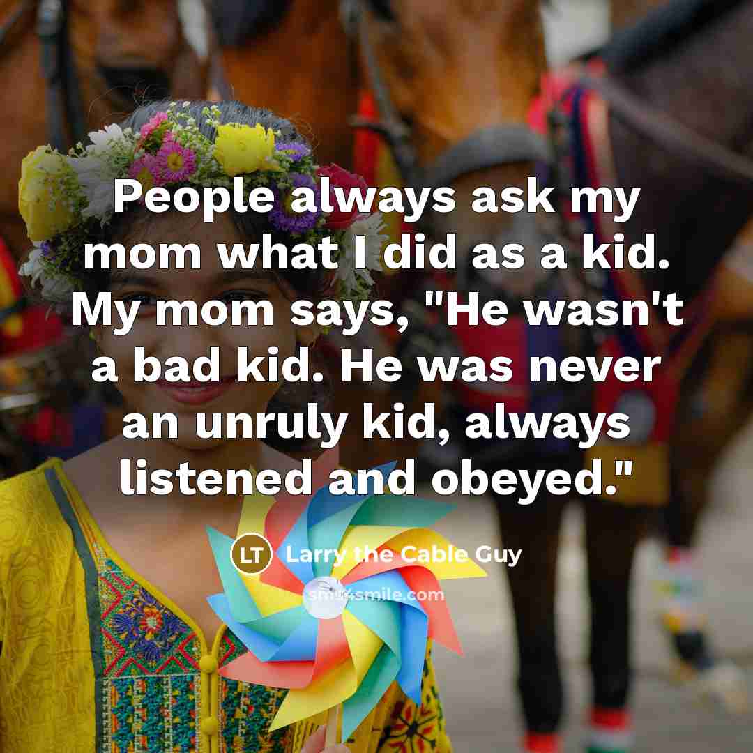 “People always ask my mom what I did as a…” quote by Larry the Cable Guy