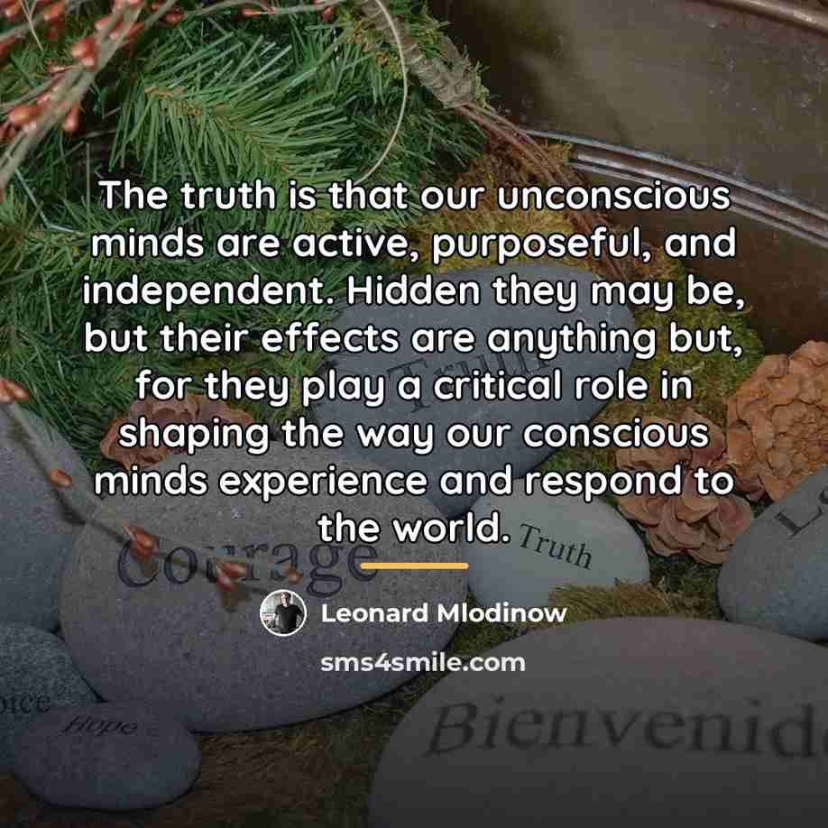 “The truth is that our unconscious minds are active, purposeful,…” quote by Leonard Mlodinow