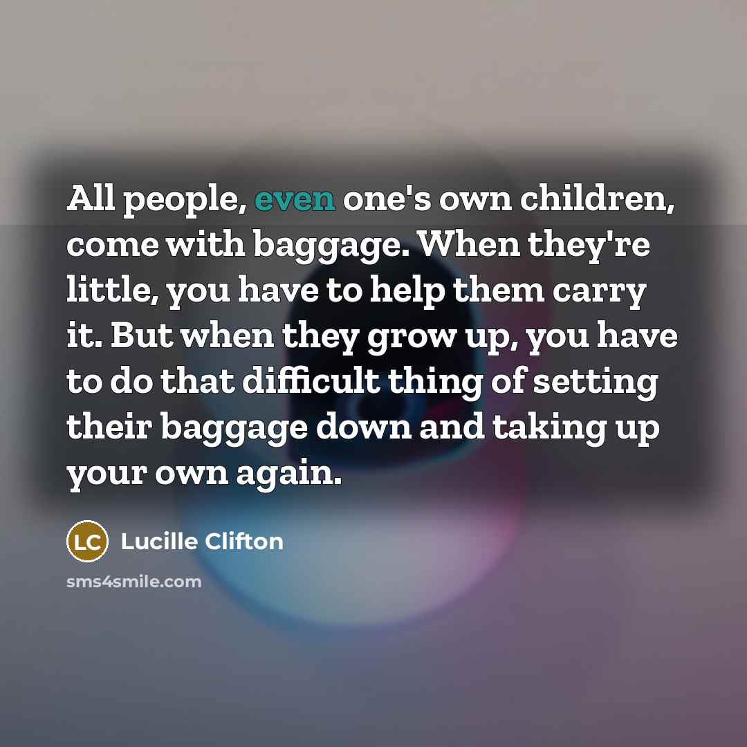 “All people, even one's own children, come with baggage. When…” quote by Lucille Clifton