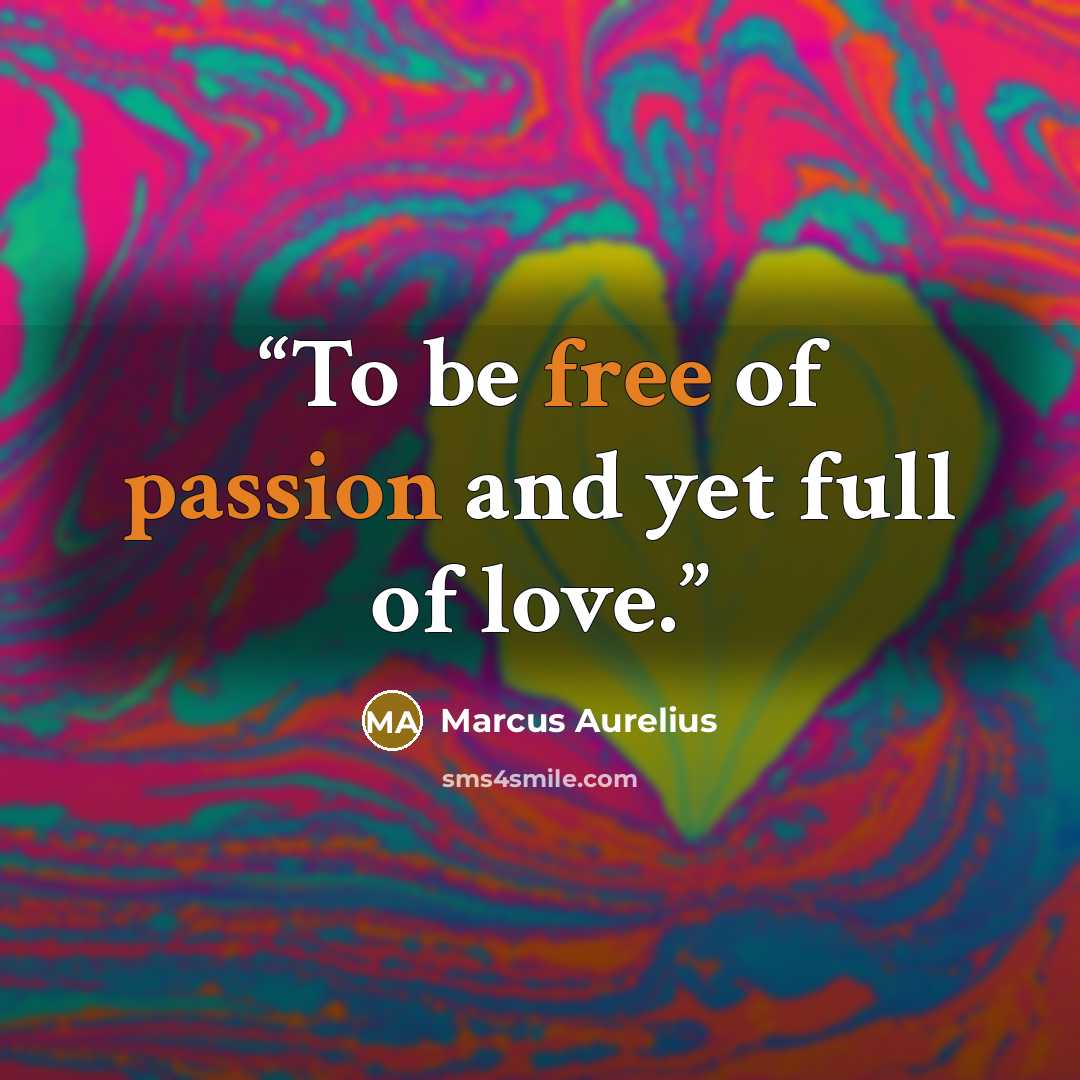 “To be free of passion and yet full of love.” quote by Marcus Aurelius