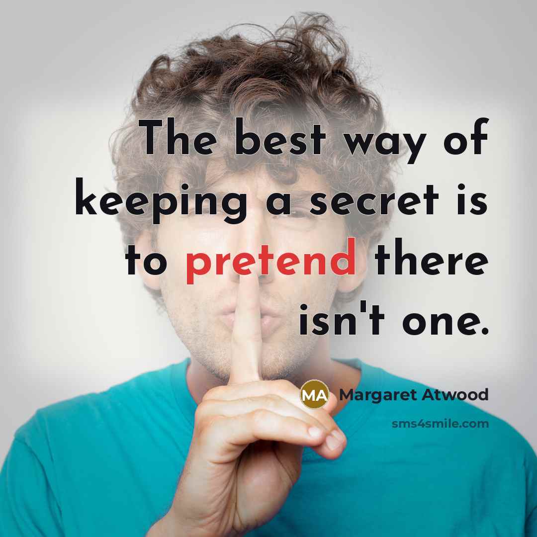 “The best way of keeping a secret is to pretend…” quote by Margaret Atwood