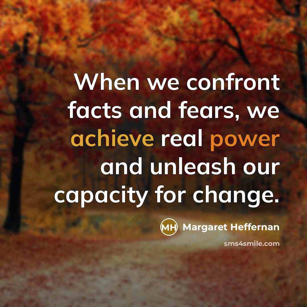 “When we confront facts and fears, we achieve real power…” quote by Margaret Heffernan