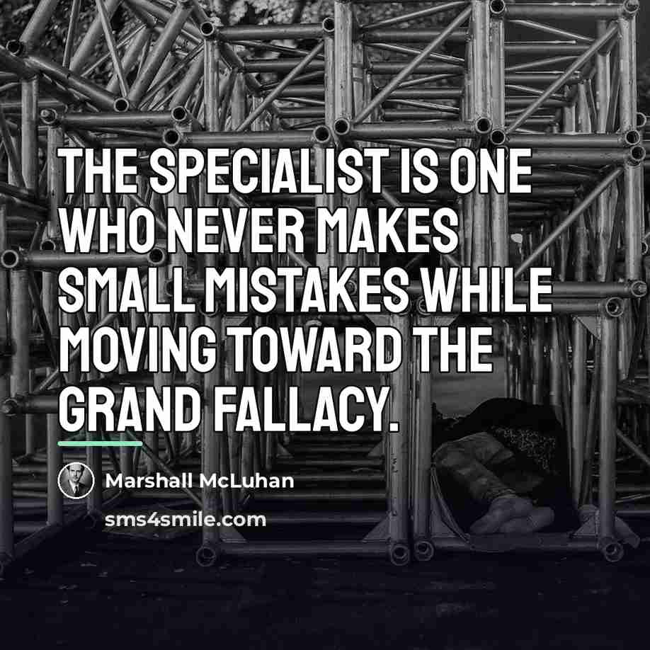 “The specialist is one who never makes small mistakes while…” quote by Marshall McLuhan