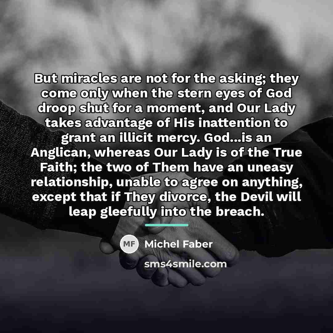 “But miracles are not for the asking; they come only…” quote by Michel Faber
