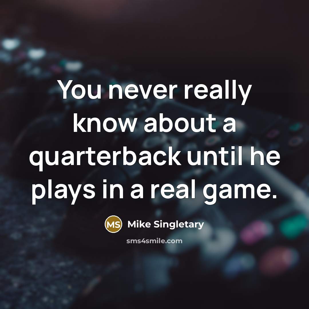 “You never really know about a quarterback until he plays in a real game.” quote by Mike Singletary