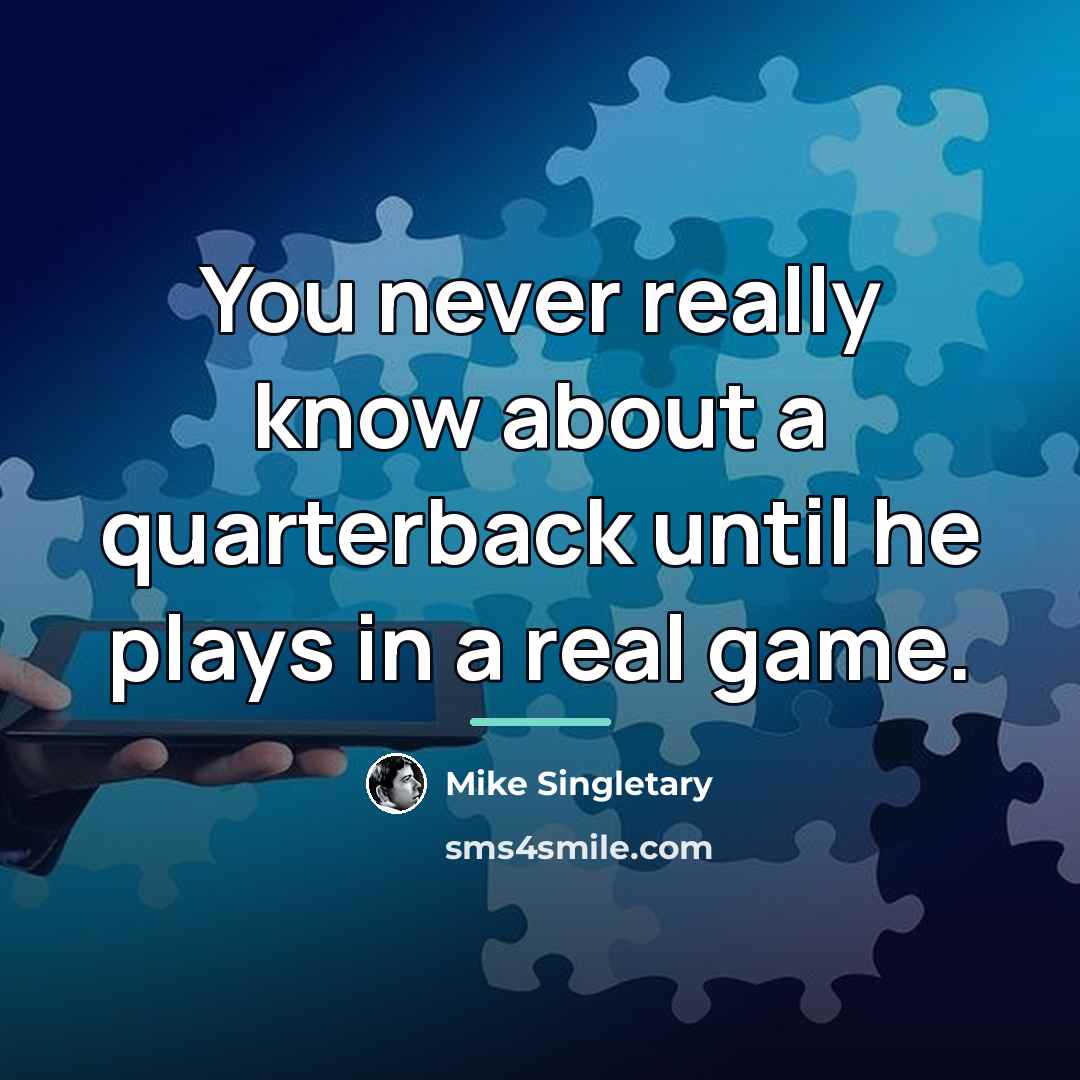 “You never really know about a quarterback until he plays…” quote by Mike Singletary