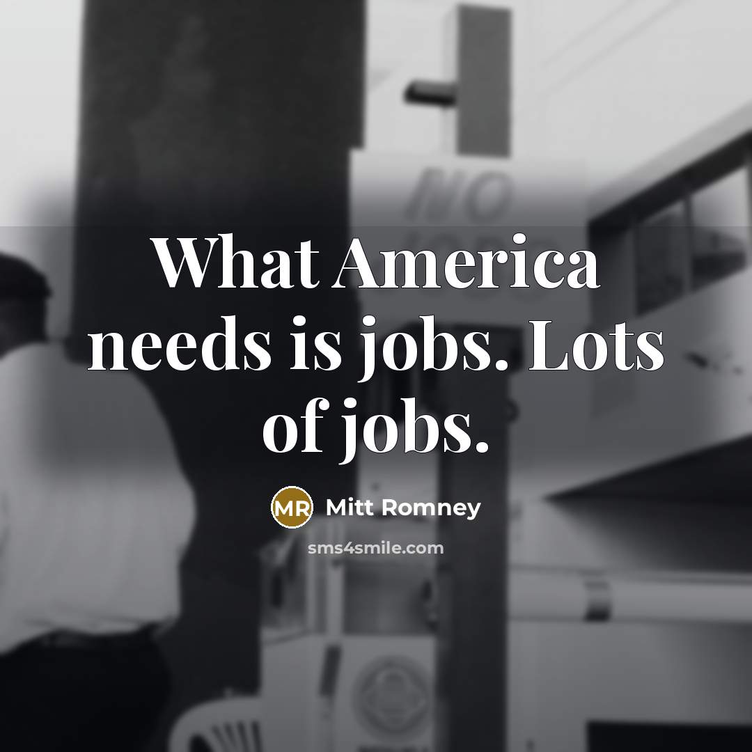 “What America needs is jobs. Lots of jobs.…” quote by Mitt Romney