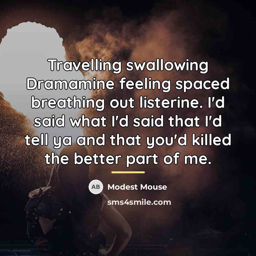 “Travelling swallowing Dramamine feeling spaced breathing out listerine. I'd said…” quote by Modest Mouse