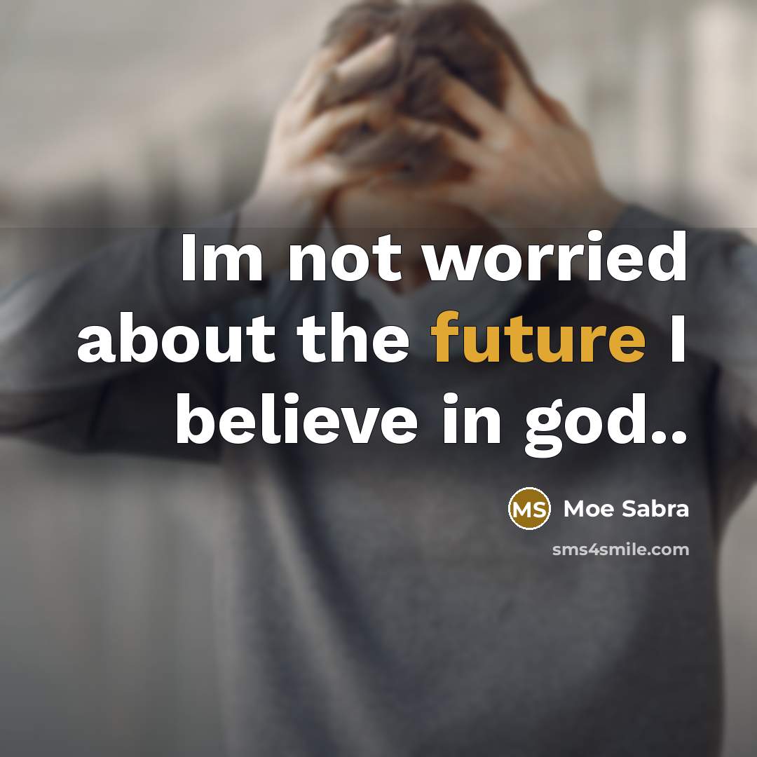 “Im not worried about the future I believe in god..…” quote by Moe Sabra