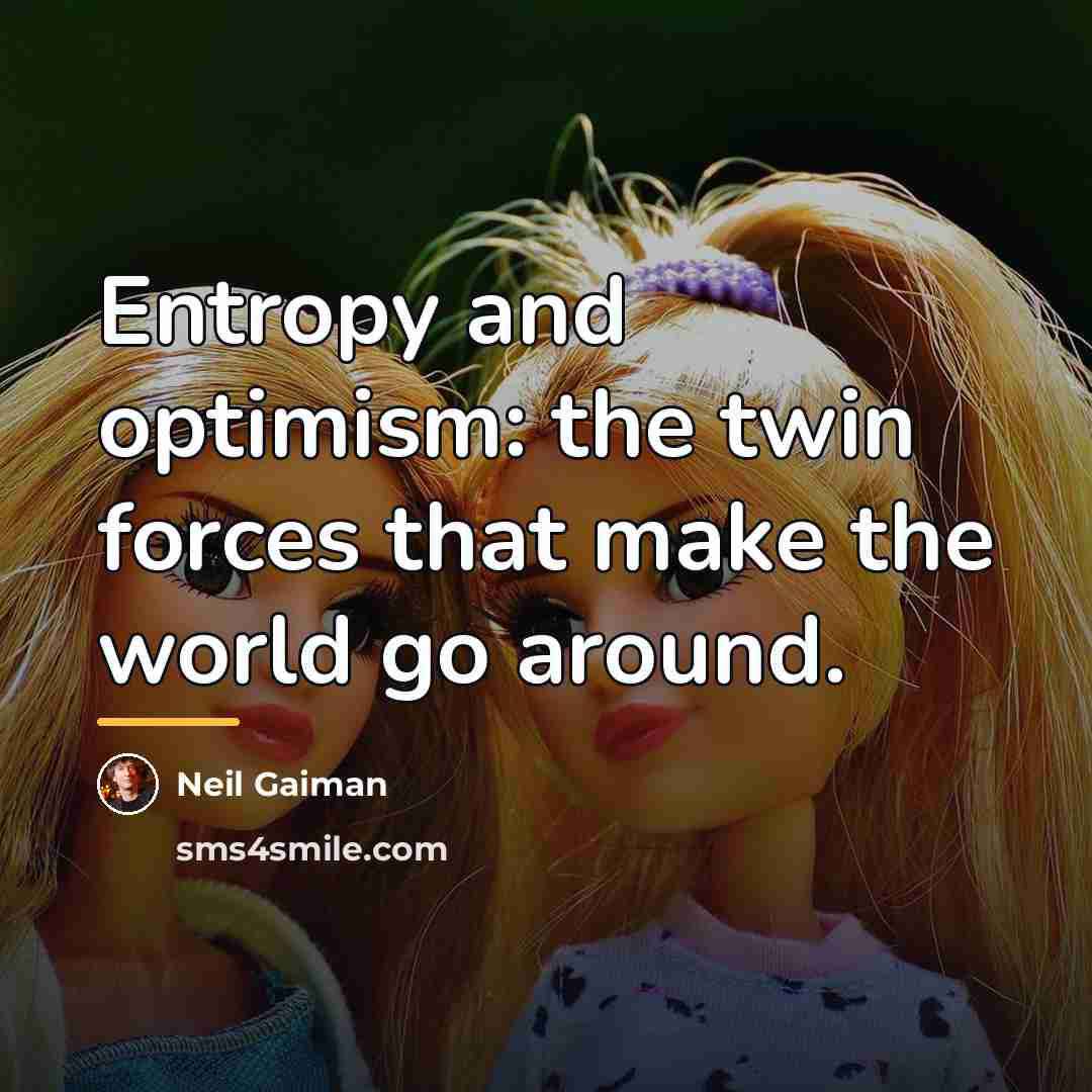 “Entropy and optimism: the twin forces that make the world…” quote by Neil Gaiman