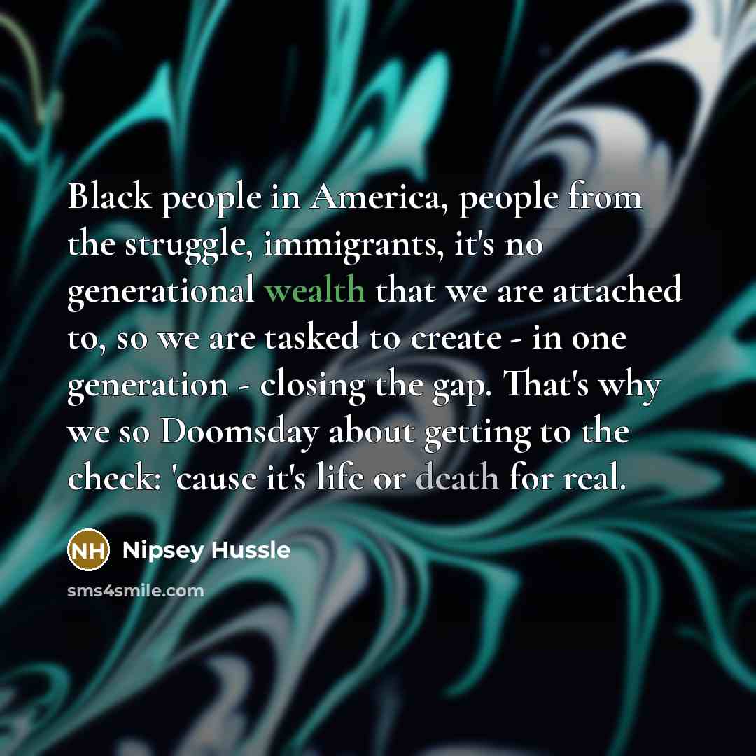 “Black people in America, people from the struggle, immigrants, it's…” quote by Nipsey Hussle