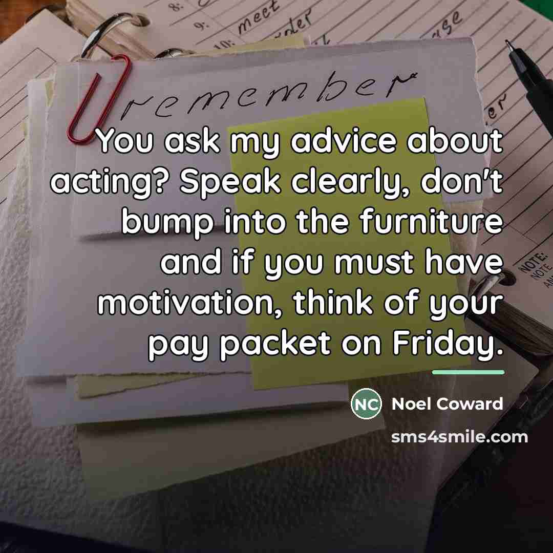 “You ask my advice about acting? Speak clearly, don't bump…” quote by Noel Coward