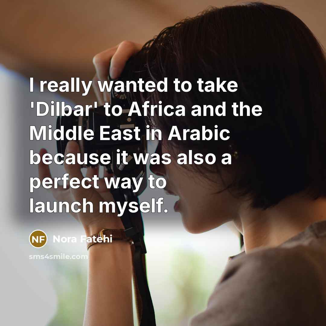 “I really wanted to take 'Dilbar' to Africa and the Middle East in Arabic because it was also a perfect way to launch myself.” quote by Nora Fatehi