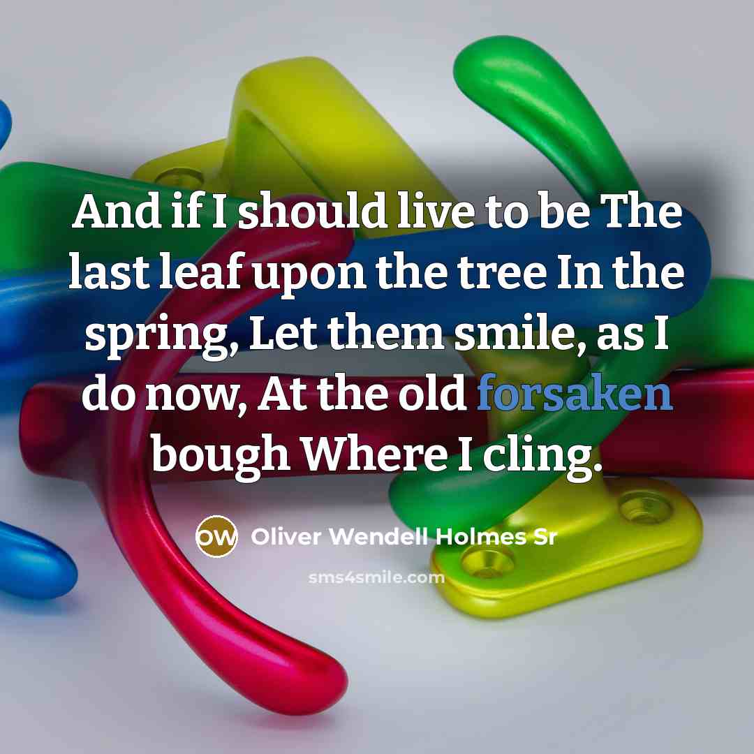 “And if I should live to be The last leaf…” quote by Oliver Wendell Holmes Sr